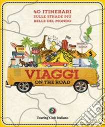 Viaggi on the road. 40 itinerari sulle strade più belle del mondo libro