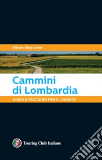 Cammini di Lombardia. Guida e taccuino per il viaggio libro di Marcarini Albano