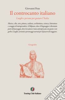 Il controcanto italiano. Luoghi e persone per gustare l'Italia libro di Frau Giovanni