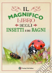 Il magnifico libro degli insetti e dei ragni. Ediz. a colori libro