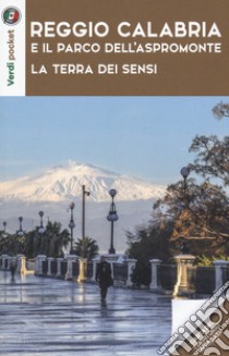 Reggio Calabria e il Parco dell'Aspromonte. La terra dei sensi. Con Carta geografica ripiegata libro