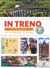 In treno. 27 itinerari per viaggi alternativi in Europa libro