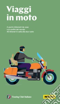 Viaggi in moto. A pochi chilometri da casa o ai confini del mondo. 40 itinerari in sella alle due ruote. Nuova ediz. libro