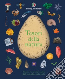 Tesori della natura. Tutte le meraviglie del mondo naturale libro