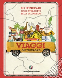 Viaggi on the road. 40 itinerari sulle strade più belle del mondo libro