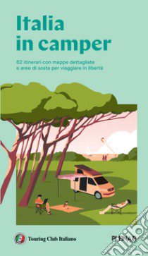 Italia in Camper. 62 itinerari con mappe dettagliate e aree di sosta per viaggiare in libertà libro