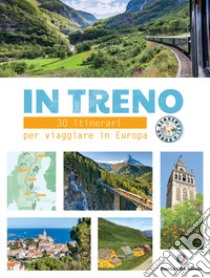 In treno. 30 itinerari per viaggiare in Europa libro