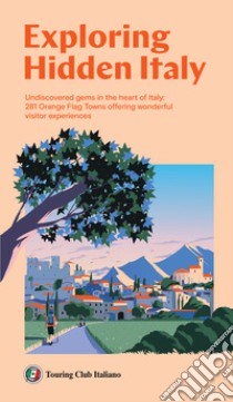 Exploring Hidden Italy. Undiscovered gems in the heart of Italy: 281 Orange Flag Towns offering wonderful visitor experiences libro