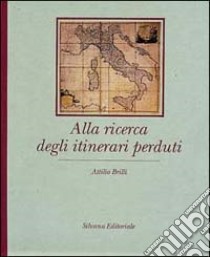 Alla ricerca degli itinerari perduti. Ediz. italiana e inglese libro