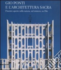 Gio Ponti e l'architettura sacra. Finestre aperte sulla natura, sul mistero, su Dio libro di Crippa M. A. (cur.); Capponi C. (cur.)