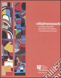 Villa Franceschi. Le collezioni permanenti della Galleria d'arte moderna e contemporanea di Riccione. Catalogo (Riccione, 2005). Ediz. italiana e inglese libro di Grossi D. (cur.); Piraccini O. (cur.); Spadoni C. (cur.)