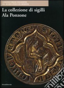 La collezione di sigilli Ala Ponzone libro di Foglia A. (cur.)