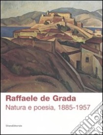 Raffaele de Grada. Natura e poesia, 1885-1957. Catalogo della mostra (Rodegno Saiano, 9 settembre-5 novembre 2006). Ediz. illustrata libro di Colombo N. (cur.); De Grada M. L. S. (cur.)