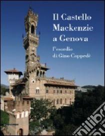 Il Castello MacKenzie a Genova. L'esordio di Gino Coppedè. Ediz. illustrata libro di Bozzo Gianni