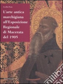 L'arte antica marchigiana all'Esposizione regionale di Macerata del 1905 libro di Prete Cecilia