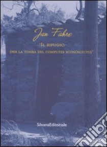 Jan Fabre. Il rifugio (Per la tomba del computer sconosciuto)-The shelter (For the grave of the unkown computer). Catalogo della mostra (Ameglia, 2005). Ediz. bilingue libro di Bolongaro G. (cur.)