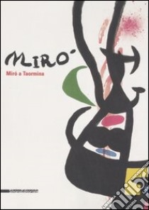 Miró a Taormina. Catalogo della mostra (Taormina, 8 luglio-1° ottobre 2006). Ediz. italiana e inglese libro di Maeght I. (cur.); Iovane G. (cur.)