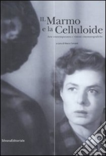 Il marmo e la celluloide. Arte contemporanea e visioni cinematografiche. Catalogo della mostra (Pietrasanta, 8 luglio-31 agosto 2006). Ediz. italiana e inglese libro di Senaldi M. (cur.)