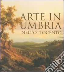 Arte in Umbria nell'Ottocento. Catalogo della mostra (Umbria, 23 settembre 2006-7 gennaio 2007) libro di Mancini F. F. (cur.); Zappia C. (cur.)