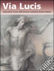 Via lucis. Interventi d'arte dell'Unione cattolica artisti italiani. Catalogo della mostra (Verona, 13 ottobre 2006-7 gennaio 2007). Ediz. illustrata libro di Gandolfo G. B. (cur.); Capriati F. (cur.); Apa M. (cur.)