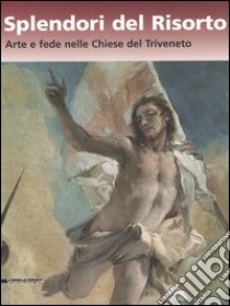 Splendori del risorto. Arte e fede nelle chiese del Triveneto. Catalogo della mostra (Verona, 13 ottobre 2006-7 gennaio 2007). Ediz. illustrata libro di Spiazzi A. M. (cur.); Nante A. (cur.); Andergassen L. (cur.)