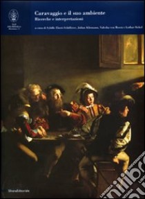 Caravaggio e il suo ambiente. Ricerche e interpretazioni. Ediz. illustrata libro