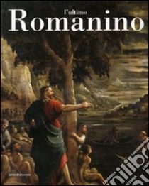 L'ultimo Romanino. Ricerche sulle opere tarde del pittore bresciano. Catalogo della mostra (Brescia, 21 giugno-19 novembre 2006). Ediz. illustrata libro di Frangi F. (cur.); Stradiotti R. (cur.)