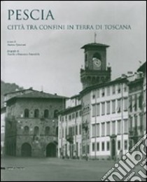 Pescia. Città tra confini in terra di Toscana libro di Spicciani A. (cur.); Amendola A. (cur.); Amendola F. (cur.)