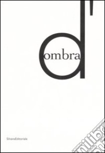 D'ombra. Catalogo della mostra (Siena, 14 ottobre 2006-7 gennaio 2007); Nuoro, 26 gennaio-6 maggio 2007). Ediz. italiana e inglese libro