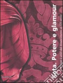 Seta. Potere e glamour. Tessuti e abiti dal Rinascimento al XX secolo. Catalogo della mostra (Cuneo, 28 ottobre 2006-25 febbraio 2007) libro di Orsi Landini R. (cur.)