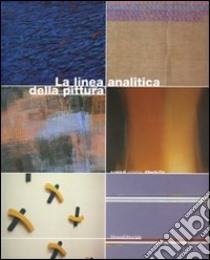 La linea analitica della pittura. Marco Gastini, Giorgio Griffa, Carmengloria Morales, Claudio Oliveri, Pino Pinelli, Claudio Verna. Ediz. italiana e inglese libro di Fiz A. (cur.)