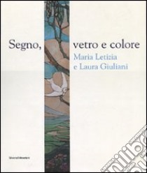 Segno, vetro e colore. Maria Letizia e Laura Giuliani. Catalogo della mostra (Roma, 7 marzo-29 aprile 2007). Ediz. illustrata libro di Impera R. (cur.); Petrosino A. M. (cur.)