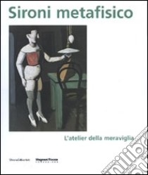 Sironi metafisico. L'atelier della meraviglia. Catalogo della mostra (Parma, 1 aprile-15 luglio 2007). Ediz. illustrata libro di Tosini Pizzetti S. (cur.); Roffi S. (cur.)