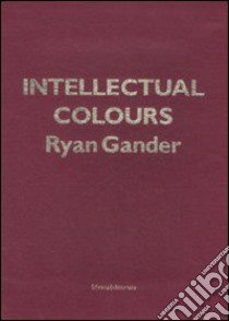 Intellectual colours. Ediz. illustrata libro di Gander Ryan; Holder W. (cur.)