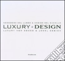 Luxury design. Neocodici del lusso & design del gioiello-Luxury new codes & jewel design. Catalogo della mostra (Milano, 18-23 aprile 2007). Ediz. italiana e inglese libro di Santachiara D. (cur.)