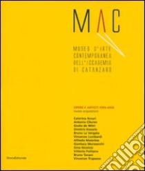 Mac. Museo d'arte contemporanea dell'Accademia di Catanzaro. Opere e artisti 1993-2006. Catalogo della mostra (Catanzaro, 7-27 maggio 2007). Ediz. illustrata libro di Chielli G. (cur.)