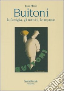 Buitoni. La famiglia, gli uomini, le imprese. Ediz. illustrata libro di Masia Luca; Sapelli Giulio