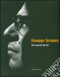 Giuseppe Tornatore. Uno sguardo dal set. Catalogo della mostra (Taormina, 16-22 giugno 2007). Ediz. illustrata libro di Panzera N. (cur.)