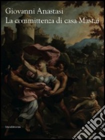 Giovanni Anastasi. La committenza di casa Mastai. Ediz. illustrata libro di Caldari C. (cur.); Montevecchi B. (cur.)