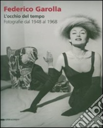 Federico Garolla. L'occhio del tempo. Fotografie dal 1948 al 1968. Catalogo dello mostra (Caraglio, 10 giugno-30 settembre 2007). Ediz. illustrata libro di Busto A. (cur.)