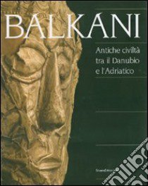 Balkani. Antiche civiltà tra il Danubio e l'Adriatico. Catalogo della mostra (Adria, 8 luglio 2007-13 gennaio 2008) libro di Cvjeticanin T. (cur.); Gentili G. (cur.); Krstic V. (cur.)