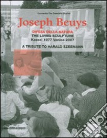 Joseph Beuys. Difesa della natura. The living sculpture. Kassel 1977-Venice 2007. A tribute to Harald Szeemann. Ediz. inglese libro di De Domizio Durini Lucrezia