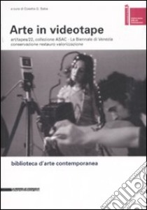 Arte in videotape. Art/tapes/22, collezione ASAC. La Biennale di Venezia. Conservazione, restauro, valorizzazione. Ediz. illustrata libro di Saba C. G. (cur.)