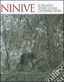 Ninive. Il palazzo senza eguali di Sennacherib. Catalogo della mostra (Torino, 14 luglio-23 settembre 2007). Ediz. illustrata libro di Lippolis C. (cur.)