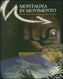 Montagna in movimento. Percorsi multimediali attraverso le Alpi meridionali. Ediz. illustrata libro di Studio Azzurro (cur.)