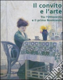 Il convito e l'arte. Tra l'Ottocento e il primo Novecento. Catalogo della mostra (Catanzaro, 16 luglio-3 ottobre 2007). Ediz. illustrata libro di Cagianelli F. (cur.); Fugazza S. (cur.); Matteoni D. (cur.)