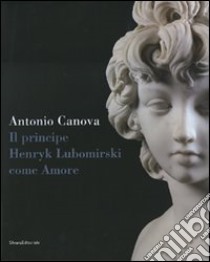 Antonio Canova. Il principe Henryk Lubomirsky come Amore. Catalogo della mostra (Possagno, 29 luglio-1 novembre 2007). Ediz. illustrata libro di Guderzo M. (cur.)