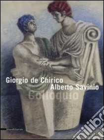 Giorgio de Chirico e Alberto Savinio. Colloquio. Ediz. illustrata libro di Cavadini L. (cur.); Pegoraro S. (cur.)