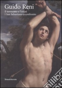 Guido Reni. Il tormento e l'estasi. I San Sebastiano a confronto. Ediz. illustrata libro di Boccardo P. (cur.); Salomon X. (cur.)