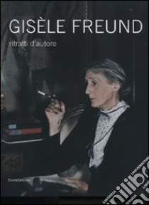 Gisèle Freund. Ritratti d'autore. Catalogo della mostra (Milano, 13 gennaio-24 febbraio 2008). Ediz. illustrata libro di Perolini E. (cur.); Neri G. (cur.)